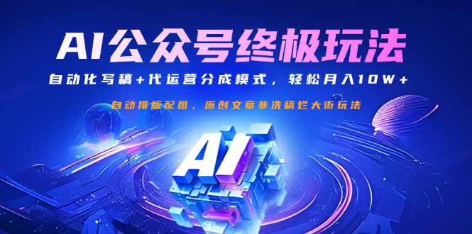 公众号流量主终极玩法：自动化写稿+代运营分成模式，轻松月入10W+-云慧网创