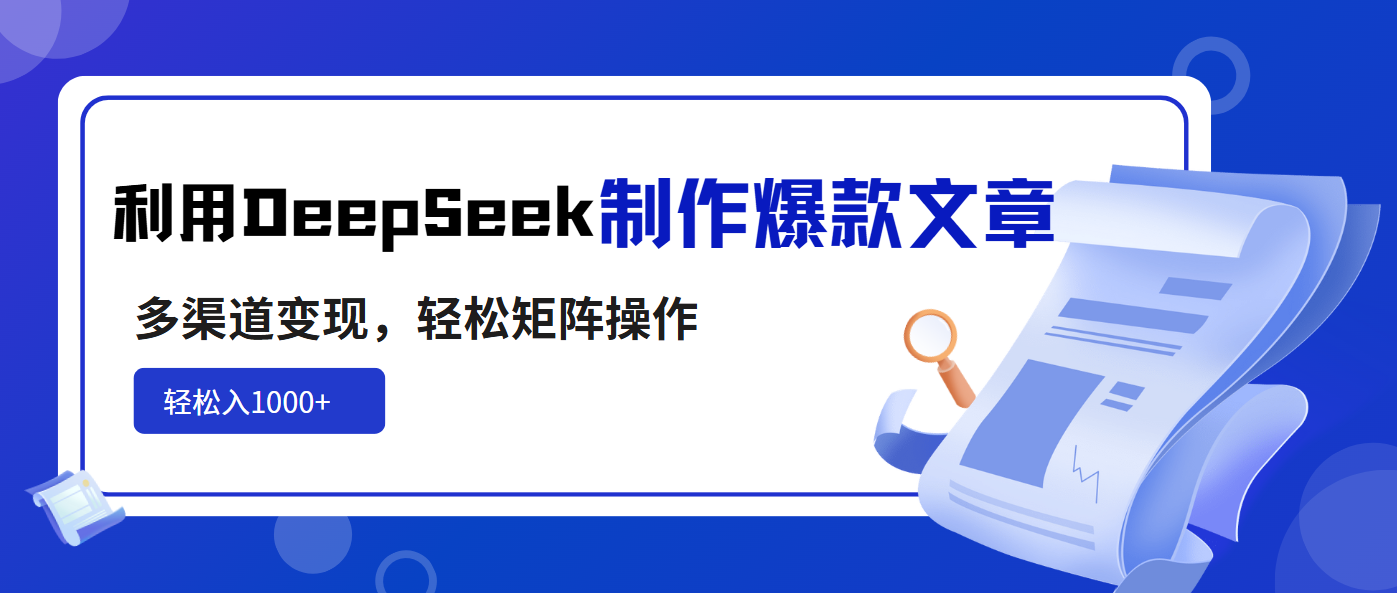 利用DeepSeek制作爆款文章，多渠道变现，轻松矩阵操作，轻松日入1000+-云慧网创