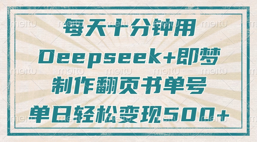 每天十分钟，用Deepseek+即梦，制作翻页书单号，疯狂涨粉，单日变现500+-云慧网创