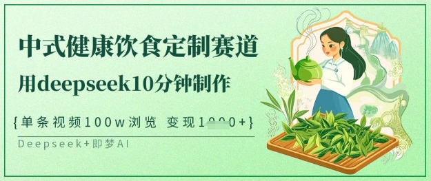 爆火中式健康饮食定制赛道，用deepseek10分钟制作，单条视频100w浏览，单日变现多张-云慧网创
