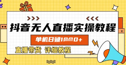 抖音无人直播实操教程，单机日入数张，直播带货详细教程-云慧网创