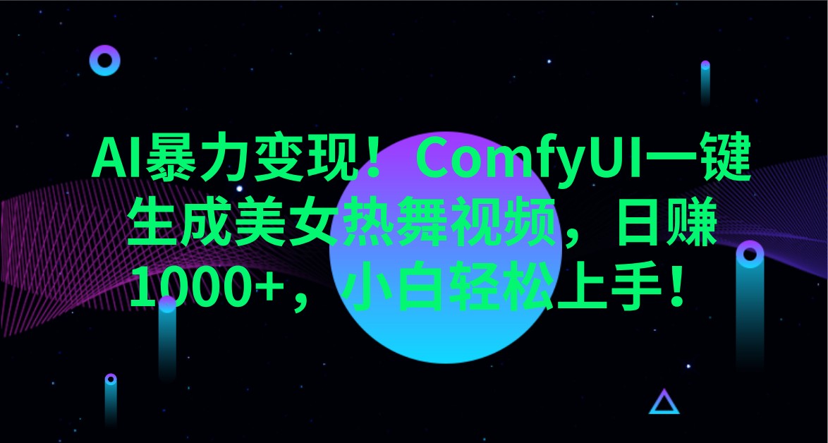 AI暴力变现！ComfyUI一键生成美女热舞视频，日赚1000+，小白轻松上手！-云慧网创