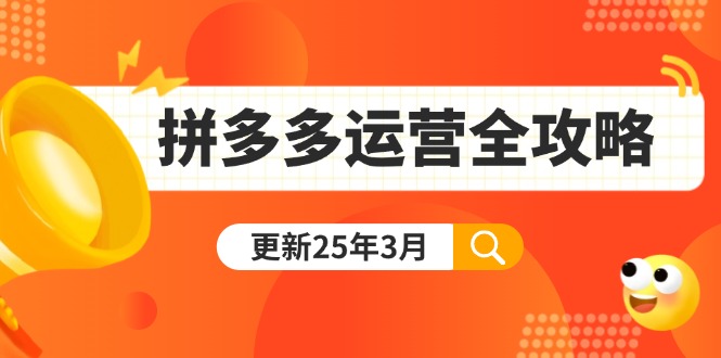 拼多多运营全攻略：从0到日销千单,爆款内功+付费推广+黑科技(更新25年3月-云慧网创