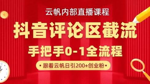 云帆内部直播课·抖音评论区截流流术，精准私信粉丝，单号日引流300+精准创业粉-云慧网创