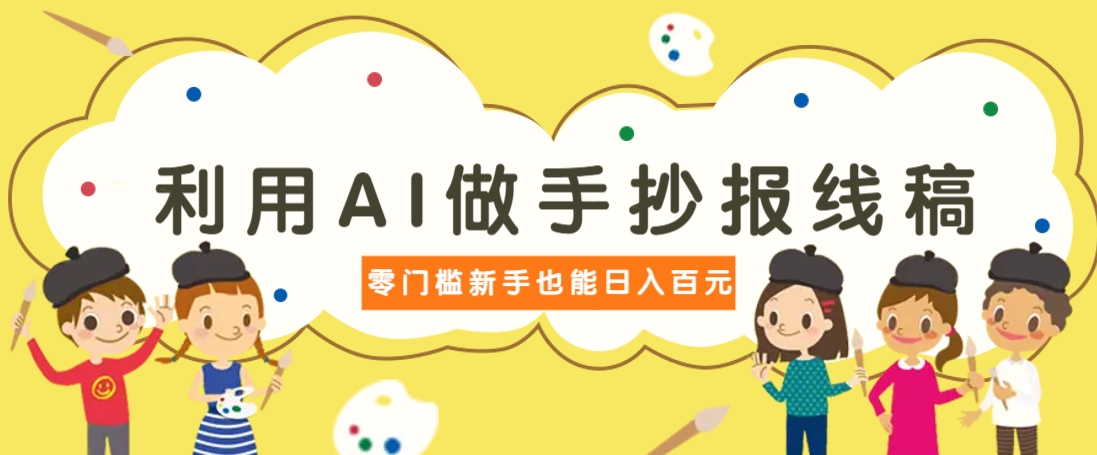 利用AI做手抄报线稿，需求大复购高，零成本新手也能轻松日赚百元-云慧网创