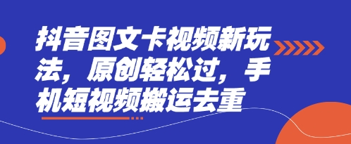 抖音图文卡视频新玩法，原创轻松过，手机短视频搬运去重-云慧网创