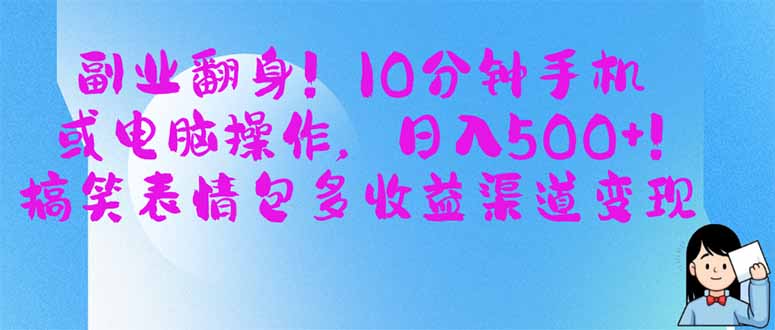 副业翻身！10分钟手机或电脑操作，日入500+,搞笑表情包多收益渠道变现-云慧网创