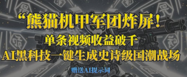 熊猫机甲军团炸屏，单条视频收益破千，AI黑科技一键生成史诗级国潮战场-云慧网创