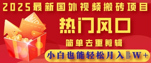 2025最新视频搬砖项目，热门风口，简单去重剪辑，小白也能轻松月入过W-云慧网创