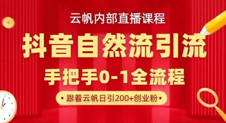 【云帆内部直播课】抖音最新自然模版引流玩法，单号单日引300+精准创业粉-云慧网创