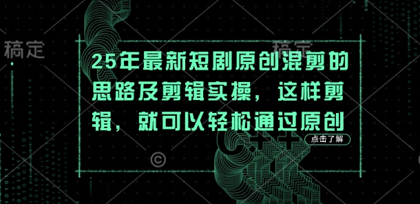 25年最新短剧原创混剪的思路及剪辑实操，这样剪辑，就可以轻松通过原创-云慧网创
