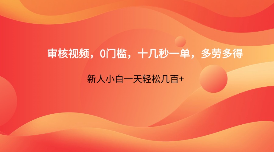 审核视频，0门槛，十几秒一单，多劳多得，新人小白一天轻松几百+-云慧网创