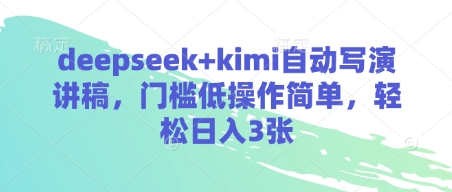 deepseek+kimi自动写演讲稿，门槛低操作简单，轻松日入3张-云慧网创