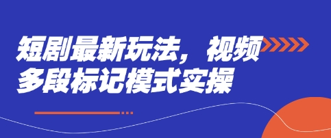 短剧最新玩法，视频多段标记模式实操-云慧网创