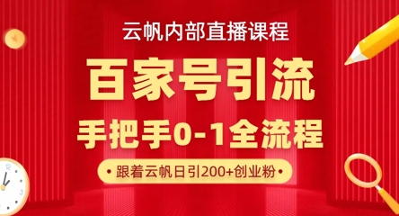 【云帆内部直播课】百家号高效引流 ，单号单日引300+精准创业粉，一分钟一条原创素材，引爆你的私域流量-云慧网创