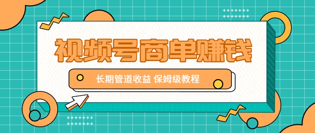 微信视频号商单赚钱项目，发一条短视频赚了9000，长期管道收益，保姆级教程！-云慧网创