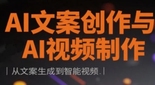 AI文案创作与AI视频制作实战课，从文案生成到智能视频-云慧网创