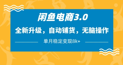 闲鱼电商3.0，全新升级，自动铺货，无脑操作，单月稳定变现8k+【揭秘】-云慧网创