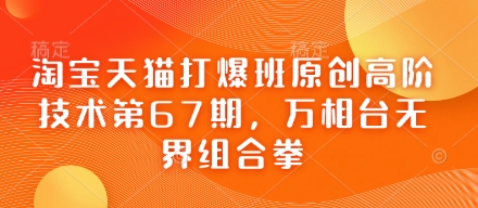 淘宝天猫打爆班原创高阶技术第67期，万相台无界组合拳-云慧网创