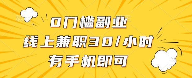 0门槛兼职副业，线上兼职30一小时，有部手机即可【揭秘】-云慧网创