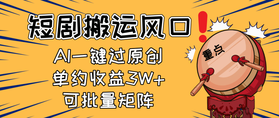 2025短剧搬运风口！复制粘贴AI一键过原创，单月收益3W+，新手可矩阵放…-云慧网创