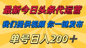 最新今日头条代运营，我们提供视频，你一键发布，单号日入200+【揭秘】-云慧网创