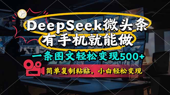 一条图文轻松变现500+，DeeSeep微头条，有手机就能做，简单复制粘贴，…-云慧网创