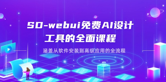 SD-webui免费AI设计工具的全面课程，涵盖从软件安装到高级应用的全流程-云慧网创