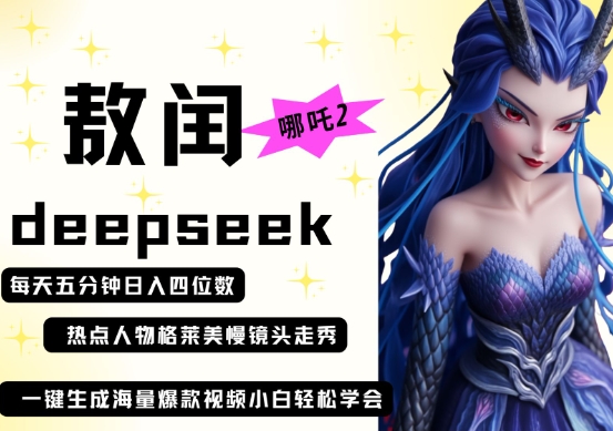 deepseek+哪吒2敖润姑姑走秀+爆款视频，起号快，爆款多，每天五分钟，日入四位数-云慧网创
