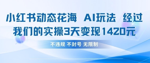 小红书动态花海AI玩法，我们实操3天变现1420-云慧网创