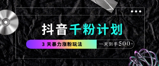 抖音千粉计划，最新玩法三天暴力涨千粉，一天到手5张-云慧网创