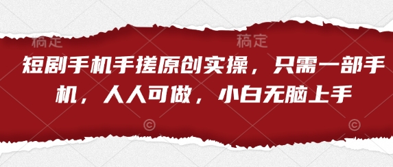 短剧手机手搓原创实操，只需一部手机，人人可做，小白无脑上手-云慧网创