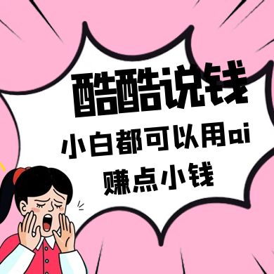 酷酷说钱付费文250409：零投入小白都可以用ai赚点小钱！-云慧网创