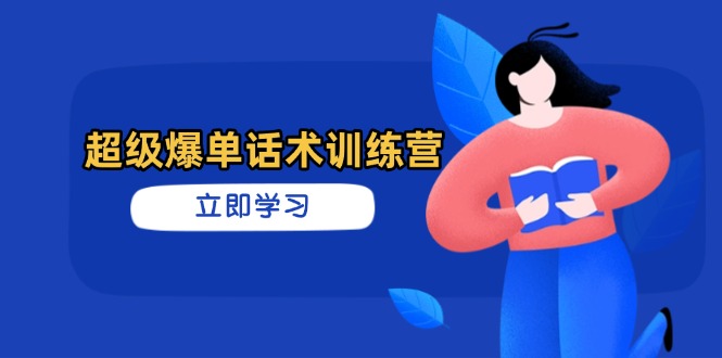 超级爆单话术训练营，掌握高效销售技巧，轻松实现订单爆发-云慧网创