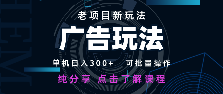 老项目新玩法 广告变现 日入300+ 可批量操作 新手 小白可快速上手-云慧网创