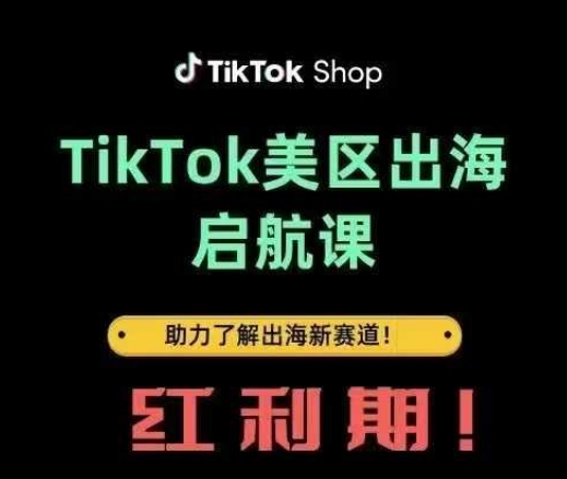 TikTok出海启航课(美区)助力了解出海红利新赛道-云慧网创