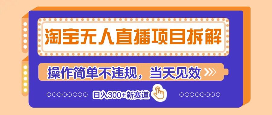 淘宝无人直播项目拆解，操作简单不违规，当天见效 日入300+新赛道-云慧网创