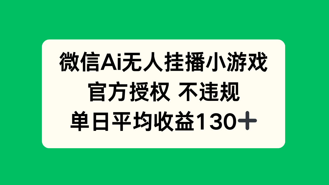 微信AI无人挂播小游戏，官方授权 不违规，单日收益130+-云慧网创