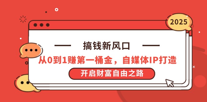 搞钱新风口，从0到1赚第一桶金，自媒体IP打造，开启财富自由之路-云慧网创