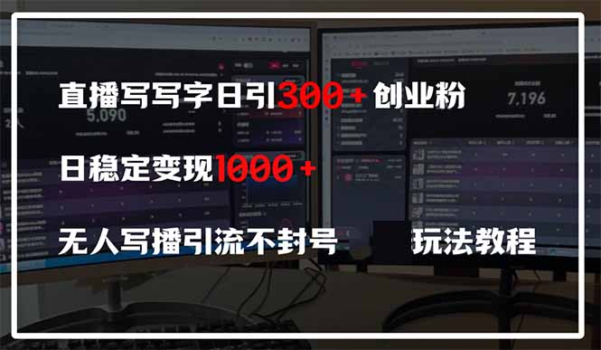 直播写写字日引300+创业粉，日稳定变现600+无人写播引流不封号，玩法教程-云慧网创
