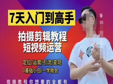 7天入门到高手，短视频剪辑运营高手课，定位 运营 引|流 变现，0基础小白一学就会-云慧网创