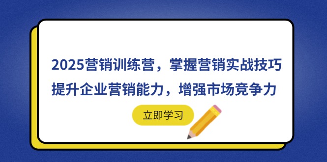 2025营销训练营，掌握营销实战技巧，提升企业营销能力，增强市场竞争力-云慧网创