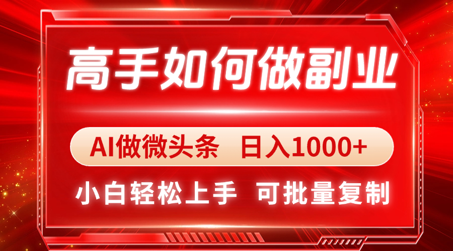 高手如何做副业，AI微头条 日入1000+，小白轻松上手-云慧网创
