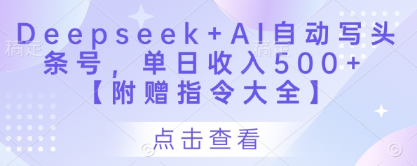 Deepseek+AI自动写头条号，单日收入500+ 【附赠指令大全】-云慧网创