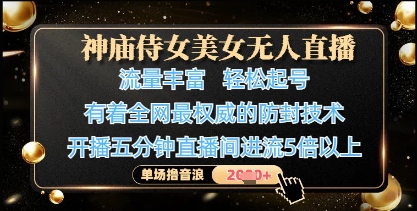 神庙侍女美女无人直播，轻松起号，有着全网最权威的防封技术，单场撸音浪1k+-云慧网创