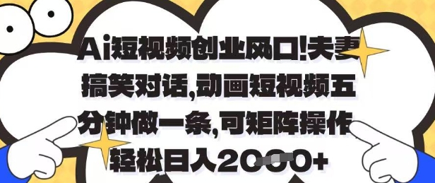 Ai短视频创业风口，夫妻搞笑对话，动画短视频五分钟做一条，可矩阵操作，轻松日入1k+【揭秘】-云慧网创