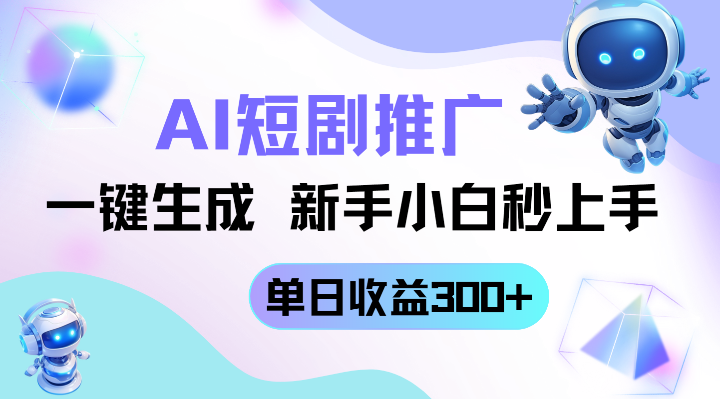 短剧推广新玩法，AI一键生成，新手小白秒上手，单日收益300+-云慧网创