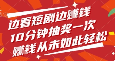 边看短剧边挣钱，10分钟抽奖一次，挣钱从未如此轻松【揭秘】-云慧网创