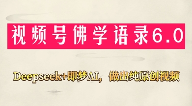 视频号佛学禅语6.0，用Deepseek+即梦ai，做纯原创视频，新手小白，也能月入1W+-云慧网创