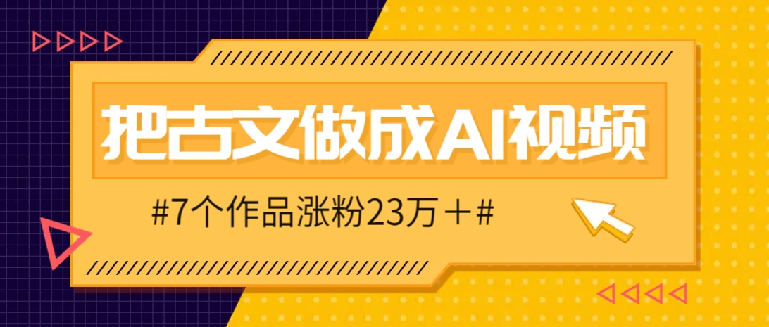 把课本里的古文做成爆火AI视频！流量猛的不行，7个作品涨粉23万＋-云慧网创